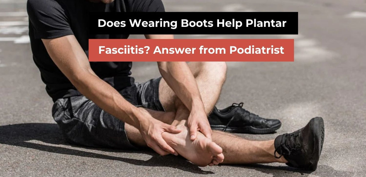 Does Wearing Boots Help Plantar Fasciitis?