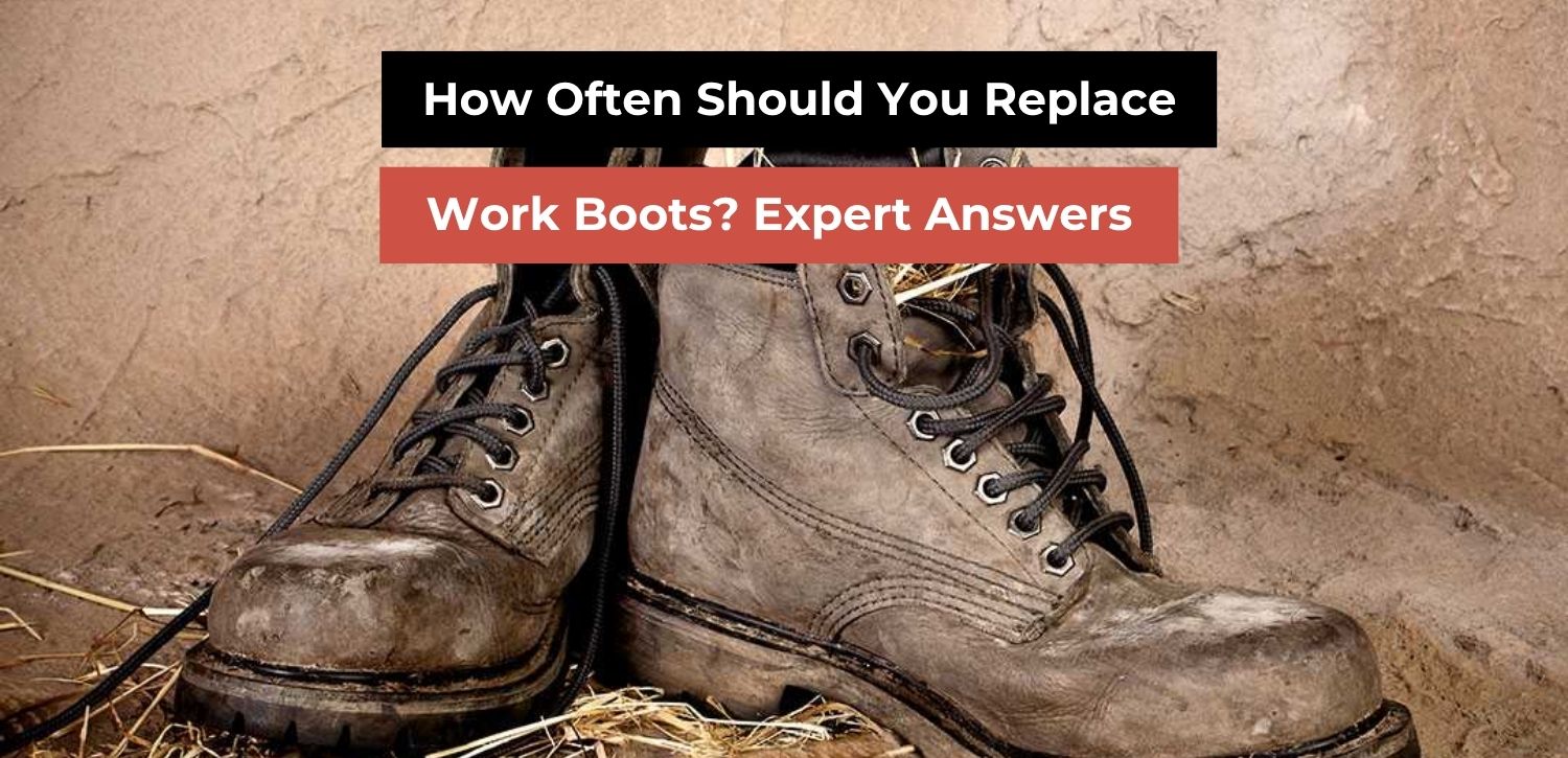 How Often Should You Replace Work Boots? Signs & Expert Tips