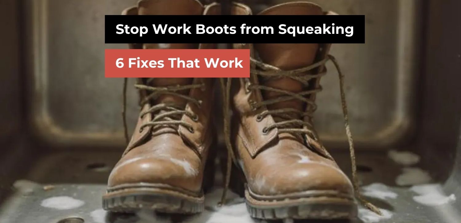 How to Stop Work Boots from Squeaking — 6 Fixes That Work
