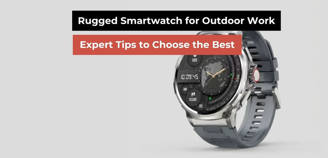 How to Choose a Rugged Smartwatch for Outdoor Work : Expert Tips