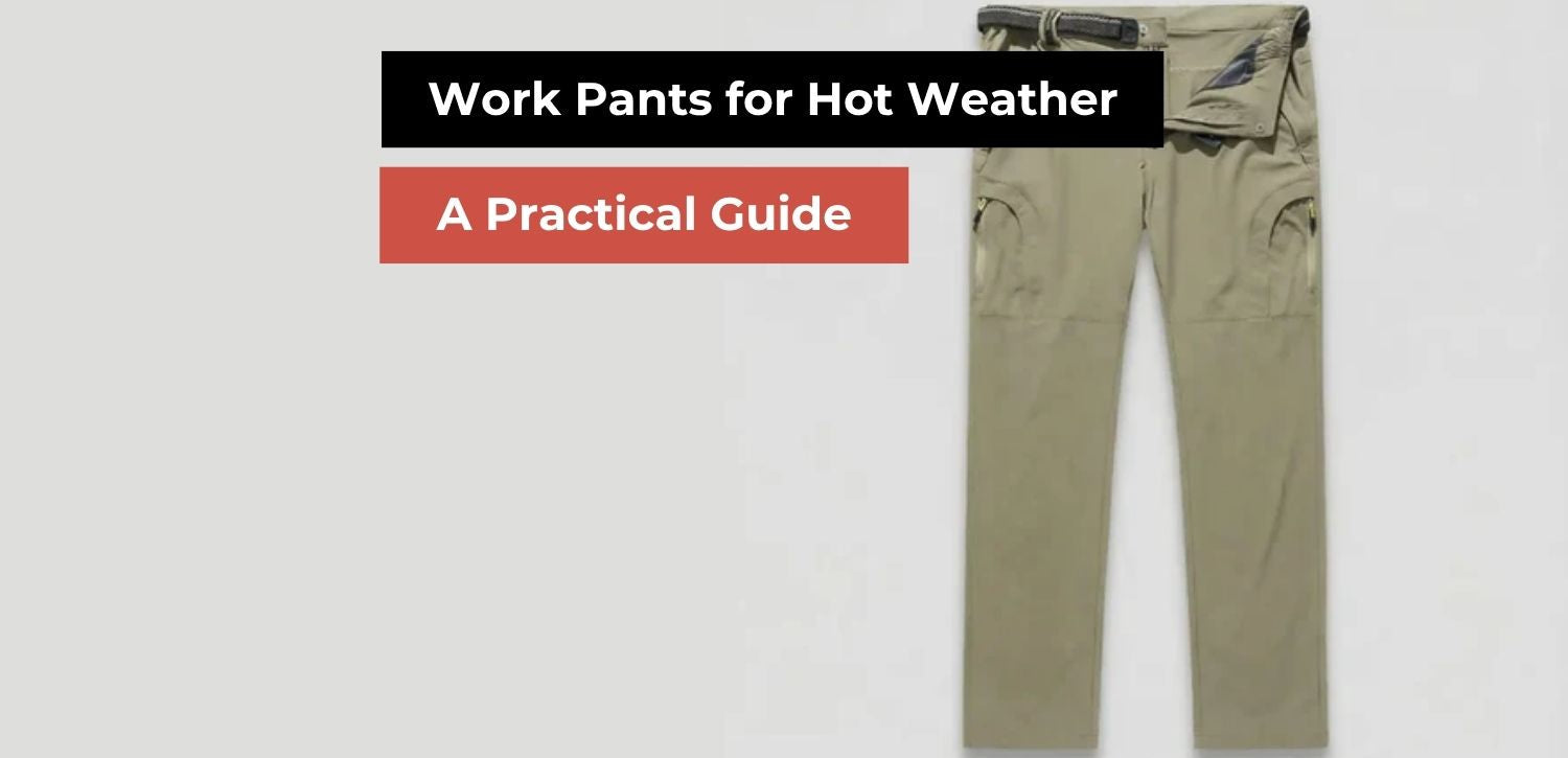 How to Choose Work Pants for Hot Weather: Expert Guide