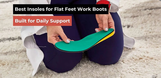 Best Insoles for Flat Feet Work Boots