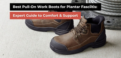 Best Pull-On Work Boots for Plantar Fasciitis: Top Picks