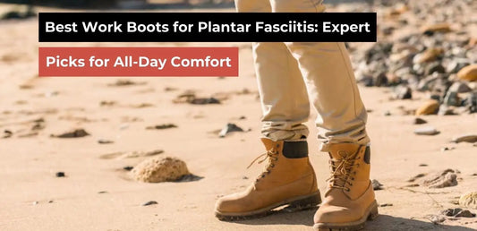Best Work Boots for Plantar Fasciitis: Expert Picks for All‑Day Comfort