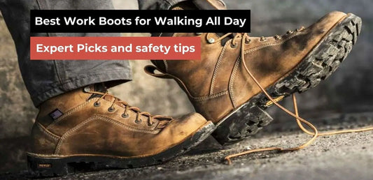 Best Work Boots for Walking All Day: Expert Picks and safety tips
