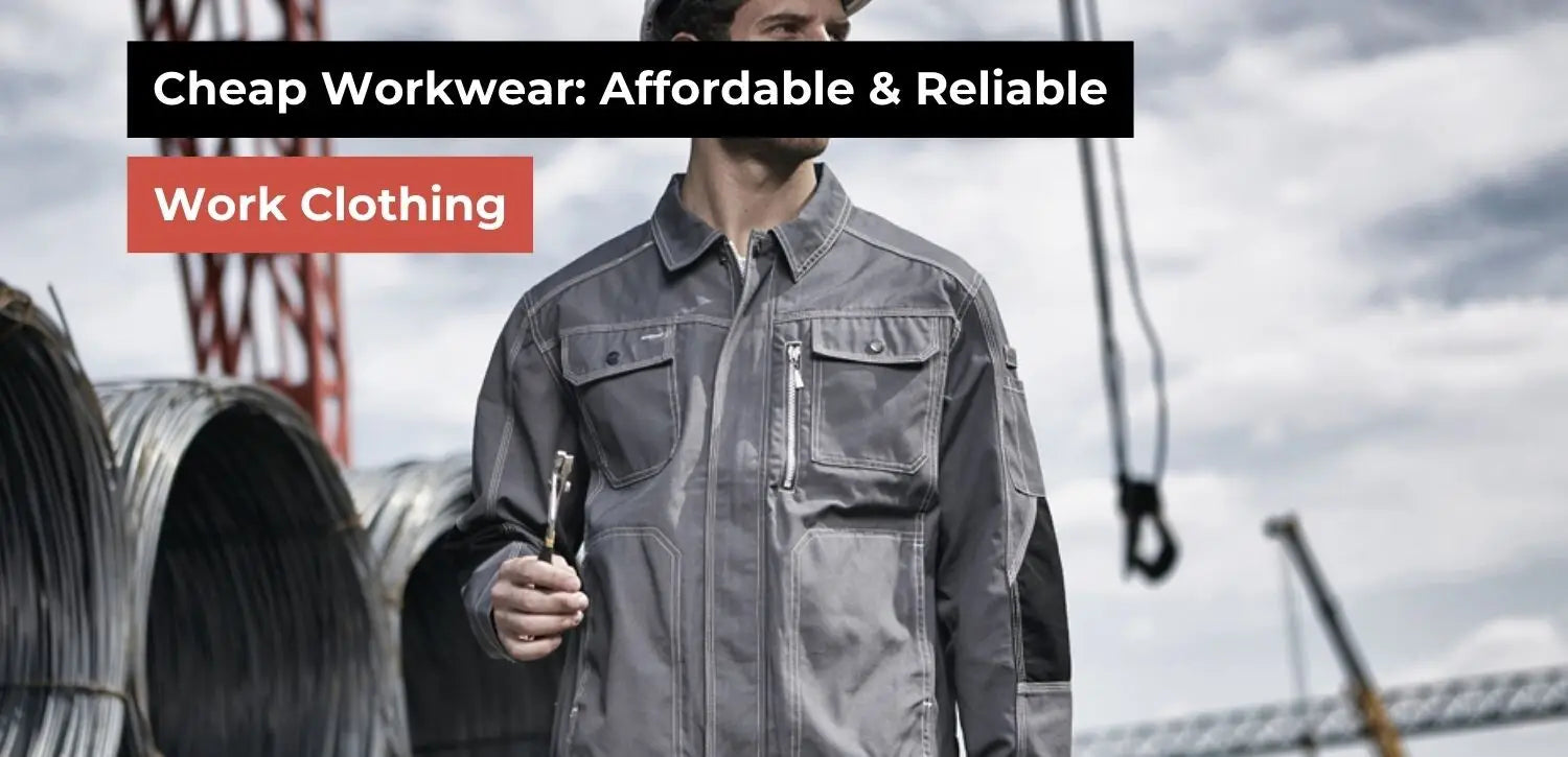 Cheap Workwear: Affordable & Reliable Work Clothing