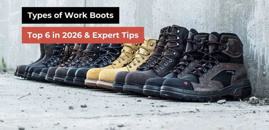 Types of Work Boots: Top 6 in 2026 & Expert Tips